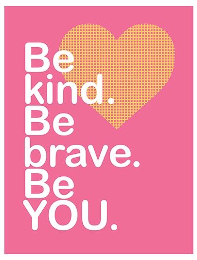 Be Kind, Be Brave, Be YOU